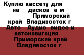 Куплю кассету для CD changer на 12 дисков (а/м Toyota Crown) - Приморский край, Владивосток г. Авто » Аудио, видео и автонавигация   . Приморский край,Владивосток г.